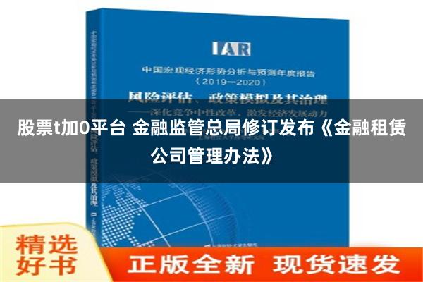 股票t加0平台 金融监管总局修订发布《金融租赁公司管理办法》